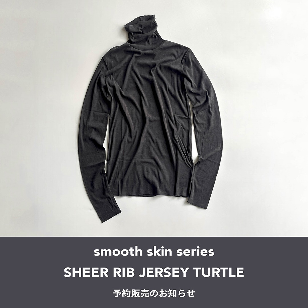 【smooth skin series】SHEER RIB JERSEY TURTLE追加予約販売のお知らせ